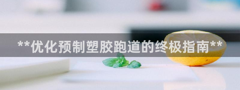 333814红足1世：**优化预制塑胶跑道的终极指南**