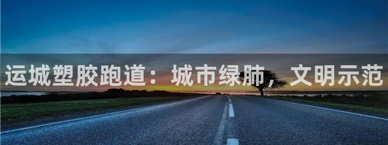 红足一1世官网足球推荐真人：运城塑胶跑道：城市绿肺，文明示范