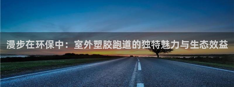 红足1世足球比分预测：漫步在环保中：室外塑胶跑道的独特魅力与生态效益