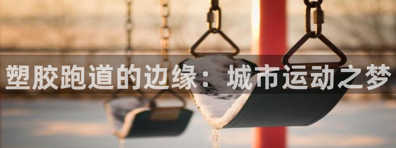 红足一1世官网：塑胶跑道的边缘：城市运动之梦