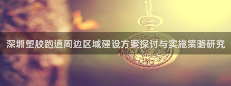 红足一丰：深圳塑胶跑道周边区域建设方案探讨与实施策略研究